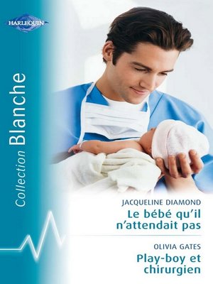 cover image of Le bébé qu'il n'attendait pas--Playboy et chirurgien (Harlequin Blanche)